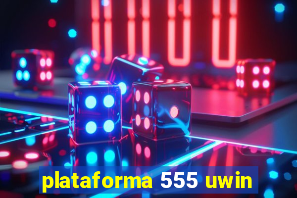 plataforma 555 uwin